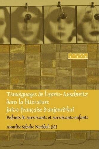 Témoignages de l'apres-Auschwitz dans la littérature juive-française d'aujourd'hui : enfants de survivants et survivants-enfants