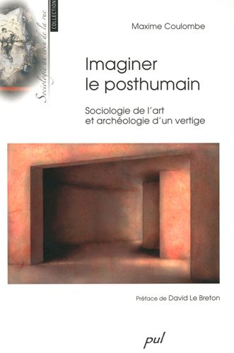 Imaginer le posthumain : sociologie de l'art et archéologie d'un vertige