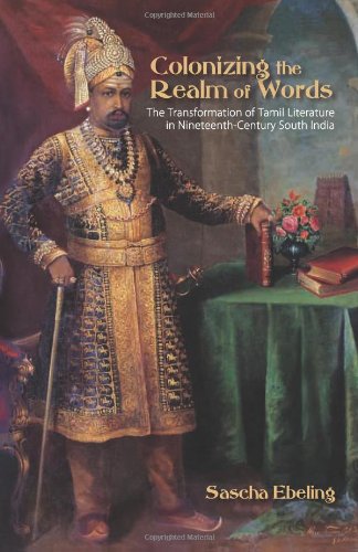 Colonizing the Realm of Words : The Transformation of Tamil Literature in Nineteenth-Century South India