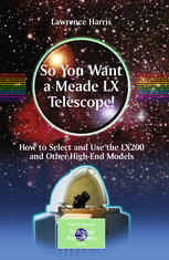 So You Want a Meade LX Telescope! How to Select and Use the LX200 and Other High-End Models