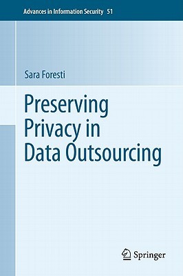 Preserving Privacy In Data Outsourcing (Advances In Information Security)