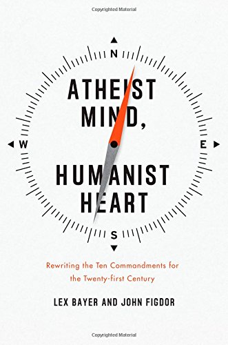 Atheist Mind, Humanist Heart: Rewriting the Ten Commandments for the Twenty-first Century