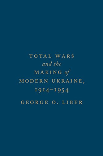 Total Wars and the Making of Modern Ukraine, 1914-1954