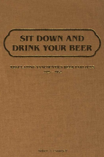 Sit Down and Drink Your Beer Regulating Vancouver's Beer Parlours, 1925-1954