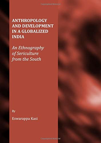 Anthropology and Development in a Globalized India: An Ethnography of Sericulture from the South