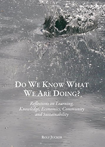 Do We Know What We Are Doing? Reflections on Learning, Knowledge, Economics, Community and Sustainability