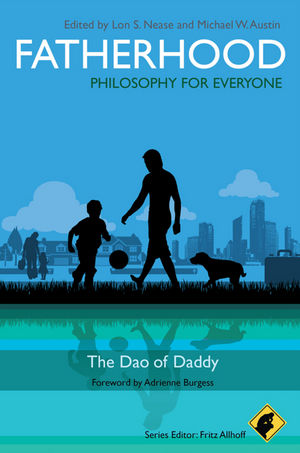 Fatherhood - philosophy for everyone : the Dao of daddy