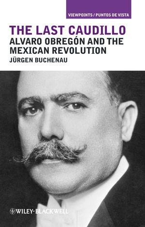 The last caudillo : Alvaro Obregón and the Mexican Revolution