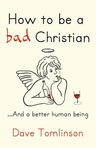 How to Be a Bad Christian … and a Better Human Being