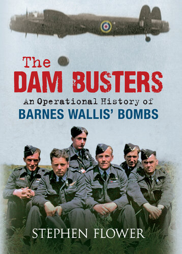 The Dam Busters An Operational History of Barnes Wallis' Bombs