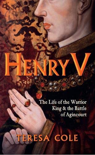 Henry V: The Life of the Warrior King &amp; the Battle of Agincourt