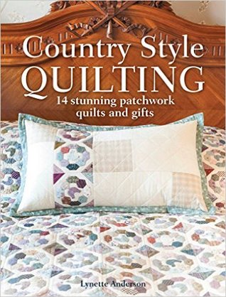 Country Style Quilting, Stunning Patchwork Gifts to Quilt &amp; Stitch