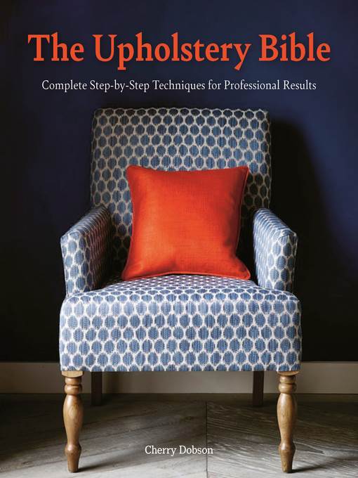 The upholstery bible : Complete Step-by-Step Techniques for Professional Results