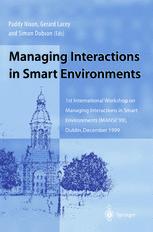 Managing Interactions in Smart Environments : 1st International Workshop on Managing Interactions in Smart Environments (MANSE'99), Dublin, December 1999