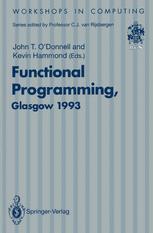 Functional Programming, Glasgow 1993 : Proceedings of the 1993 Glasgow Workshop on Functional Programming, Ayr, Scotland, 5-7 July 1993.