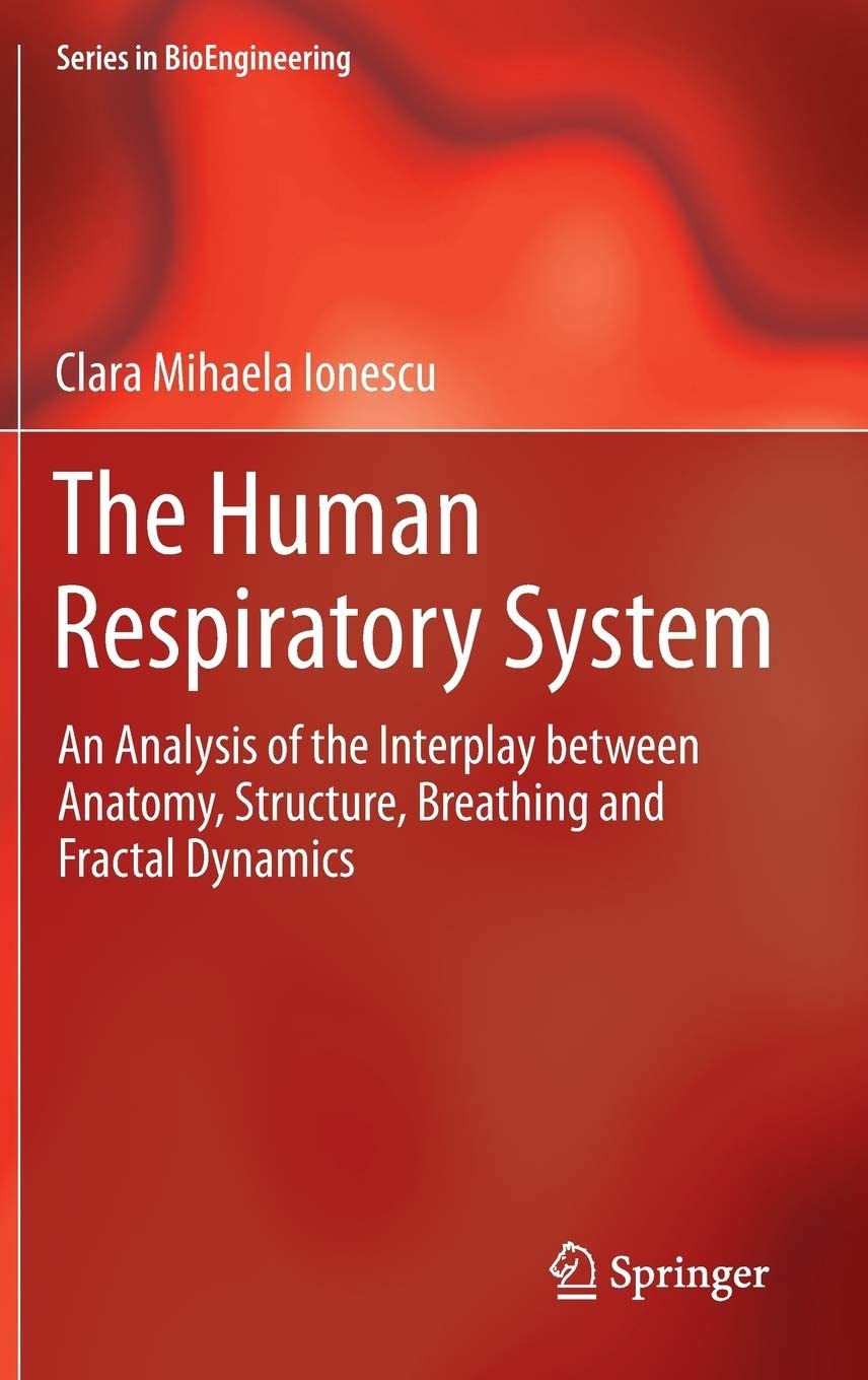 The Human Respiratory System: An Analysis of the Interplay between Anatomy, Structure, Breathing and Fractal Dynamics (Series in BioEngineering)