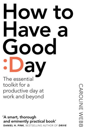 How to have a good day : think bigger, work smarter and transform your working life