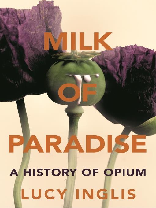 Milk of paradise : a history of opium