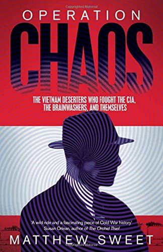 Operation Chaos: The Vietnam Deserters Who Fought the CIA, the Brainwashers, and Themselves