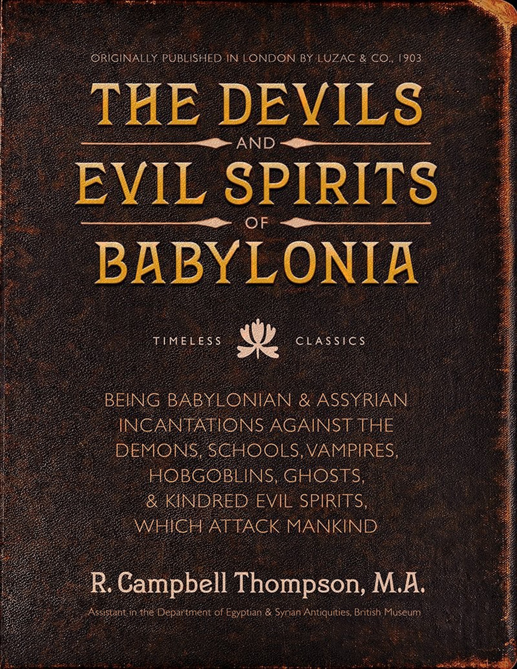 The Devils and Evil Spirits of Babylonia - Being Babylonian and Assyrian Incantations Against the Demons, Ghouls, Vampires, Hobgoblins, Ghosts, and Kindred Evil Spirits, Which Attack Mankind - Volume I