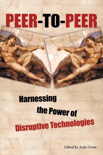 Peer-to-peer: Harnessing the benefits of a disruptive technology Edited by Andy Oram