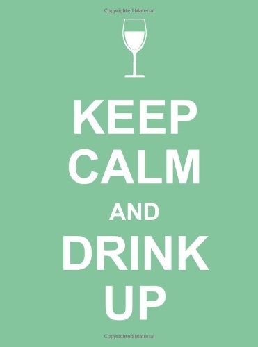 Keep Calm and Drink Up