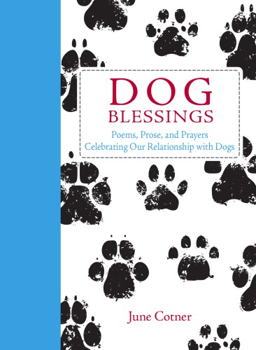 Dog Blessings : Poems, Prose, and Prayers Celebrating Our Relationship with Dogs.