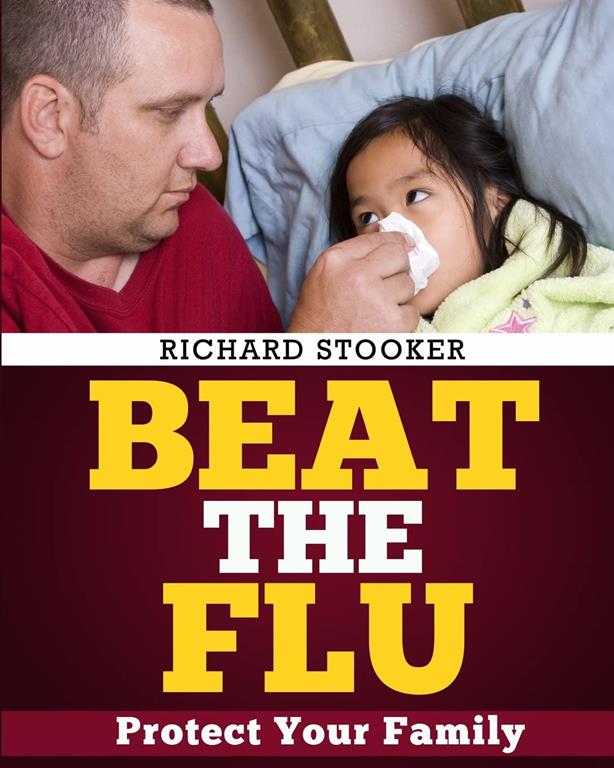 Beat the Flu: Protect Yourself and Your Family From Swine Flu, Bird Flu, Pandemic Flu and Seasonal Flu