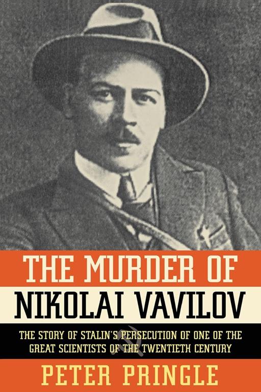 The Murder of Nikolai Vavilov: The Story of Stalin's Persecution of One of the Gr