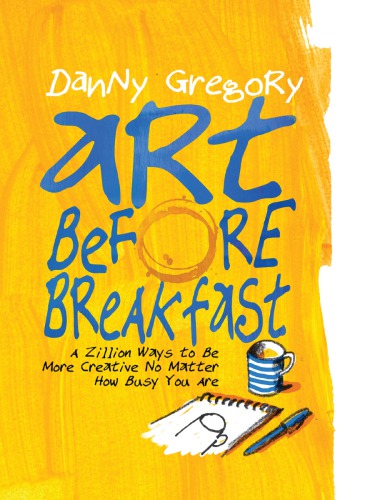 Art before breakfast : a zillion ways to be more creative no matter how busy you are