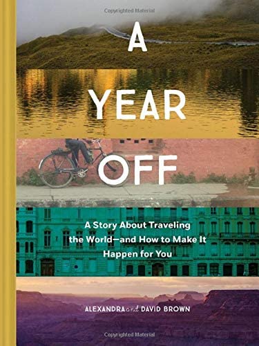 A Year Off: A Story about Traveling the World―and How to Make It Happen for You (Travel Book, Global Exploration, Inspirational Travel Guide)