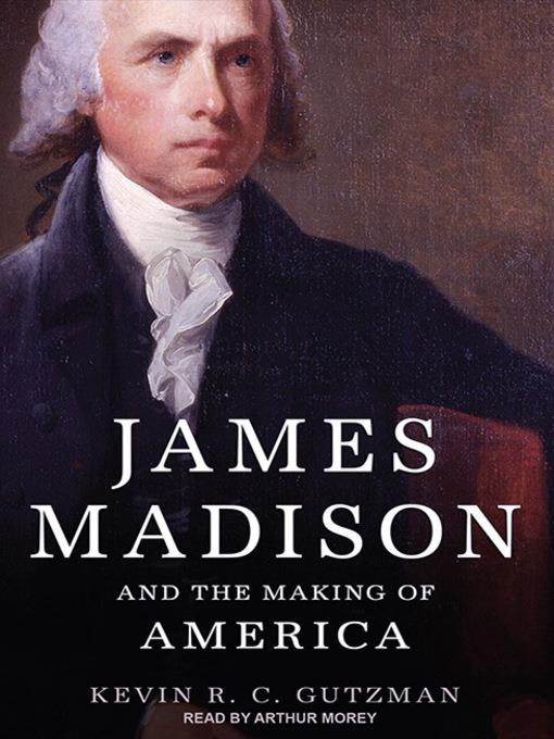 James Madison and the Making of America