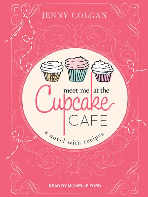 Meet Me at the Cupcake Cafe--A Novel with Recipes