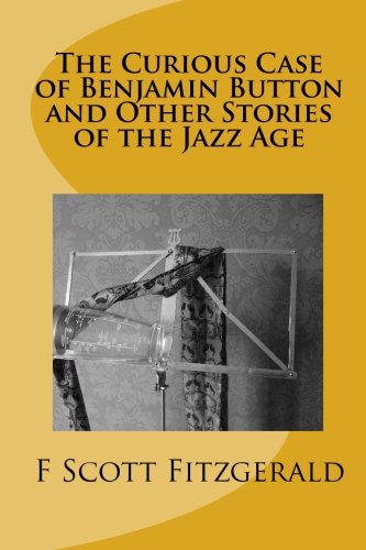 The Curious Case of Benjamin Button and Other Stories of the Jazz Age