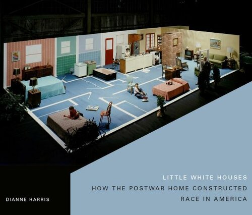 Little White Houses: How the Postwar Home Constructed Race in America (Architecture, Landscape and Amer Culture)