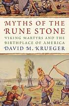 Myths of the Rune Stone : Viking Martyrs and the Birthplace of America