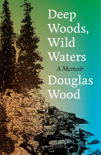 Deep woods, wild waters : a memoir, with illustrations by the author