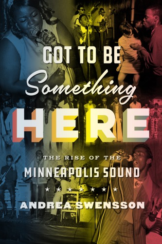 Got to be something here : the rise of the Minneapolis sound