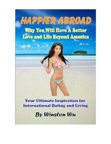 Happier Abroad: Why You Will Have a Better Love and Life Beyond America