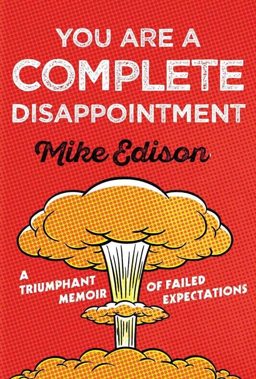 You Are a Complete Disappointment: A Triumphant Memoir of Failed Expectations