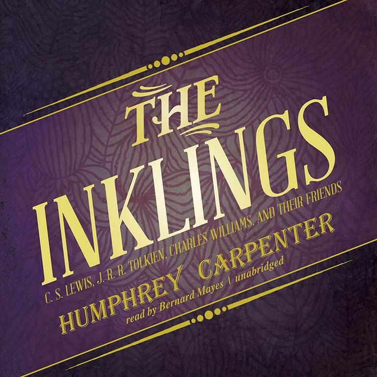 The Inklings: C. S. Lewis, J. R. R. Tolkien, Charles Williams, and Their Friends