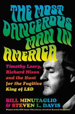 The Most Dangerous Man in America: Timothy Leary, Richard Nixon and the Hunt for the Fugitive King of LSD