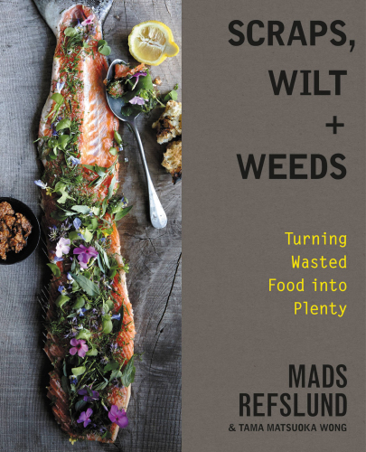 Scraps, wilt + weeds : turning wasted food into plenty