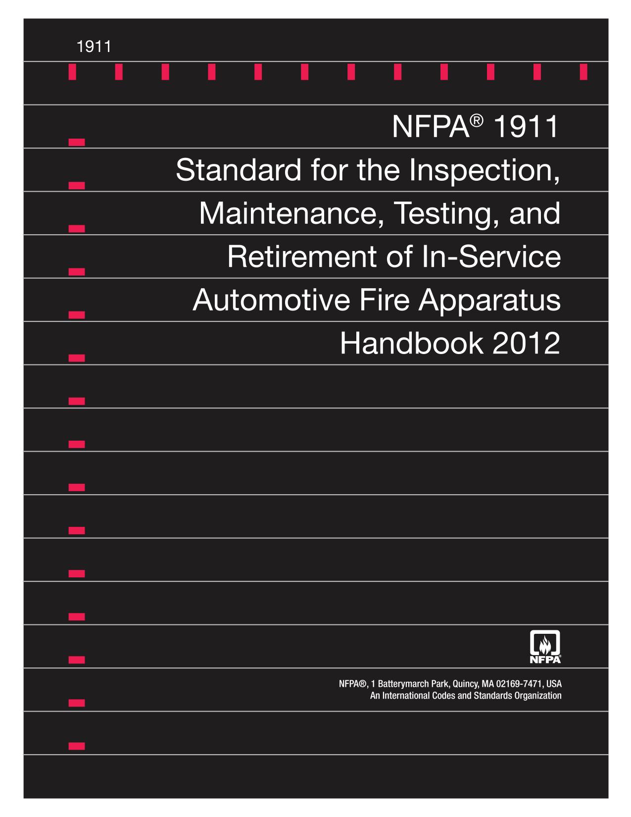 NFPA 1911 Standard for the Inspection, Maintenance, Testing, and Retirement of In-Service Automotive Fire Apparatus Handbook 2012