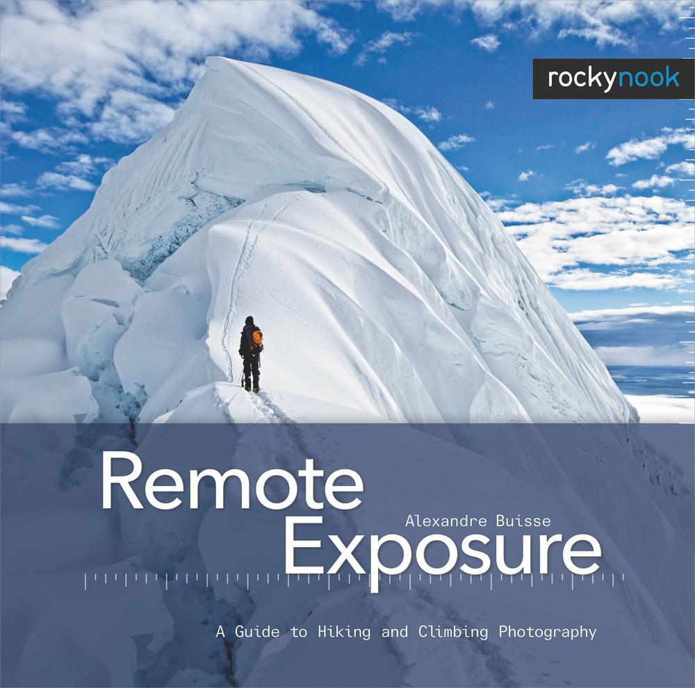 Remote Exposure: A Guide to Hiking and Climbing Photography