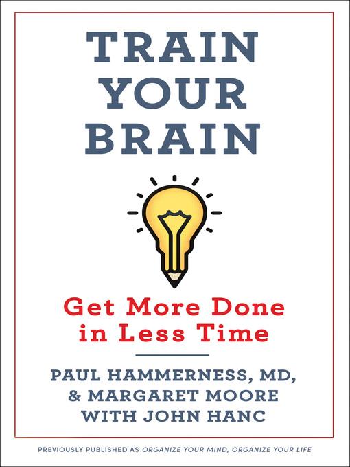 Organize Your Mind, Organize Your Life: Train Your Brain to Get More Done in Less Time