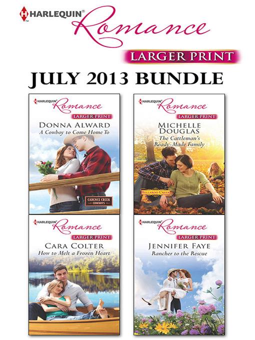 Harlequin Romance July 2013 Bundle: A Cowboy To Come Home To\How to Melt a Frozen Heart\The Cattleman's Ready-Made Family\Rancher to the Rescue