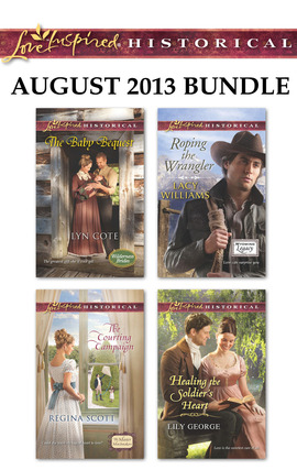 Love Inspired Historical August 2013 Bundle: The Baby Bequest\The Courting Campaign\Roping the Wrangler\Healing the Soldier's Heart