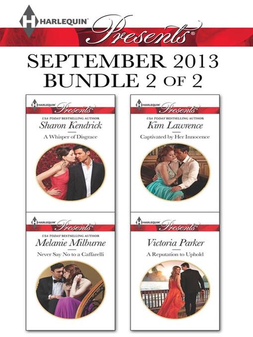 Harlequin Presents September 2013 - Bundle 2 of 2: A Whisper of Disgrace\Never Say No to a Caffarelli\Captivated by Her Innocence\A Reputation to Uphold