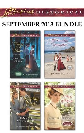 Love Inspired Historical September 2013 Bundle: Falling for the Teacher\Keeping Faith\The Dutiful Daughter\A Place of Refuge